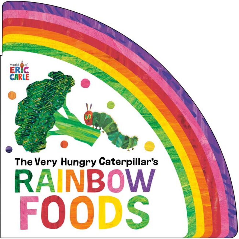The Very Hungry Caterpillar's Rainbow Foods -- Eric Carle